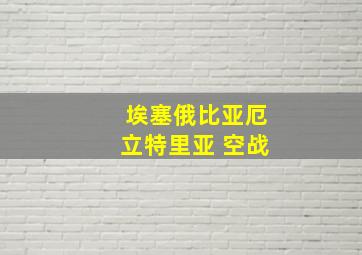 埃塞俄比亚厄立特里亚 空战